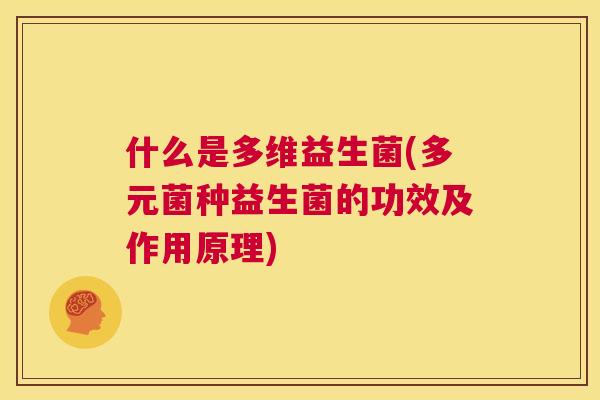 什么是多维益生菌(多元菌种益生菌的功效及作用原理)