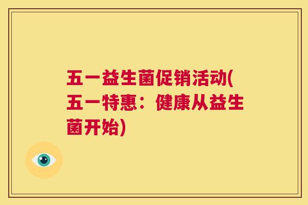 五一益生菌促销活动(五一特惠：健康从益生菌开始)