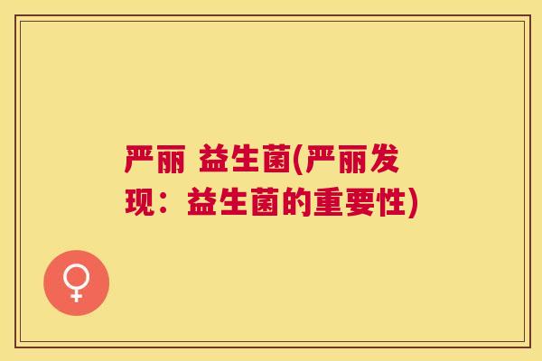 严丽 益生菌(严丽发现：益生菌的重要性)