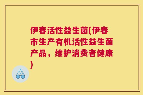 伊春活性益生菌(伊春市生产有机活性益生菌产品，维护消费者健康)