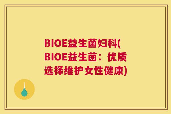 BIOE益生菌妇科(BIOE益生菌：优质选择维护女性健康)