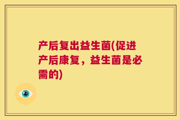 产后复出益生菌(促进产后康复，益生菌是必需的)