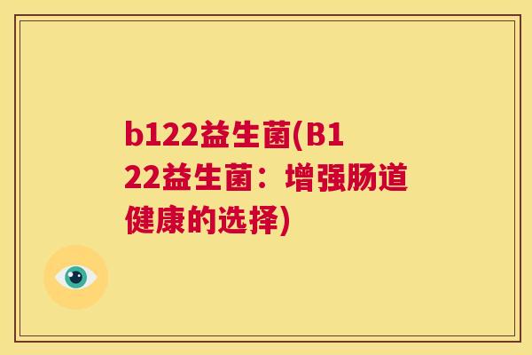 b122益生菌(B122益生菌：增强肠道健康的选择)