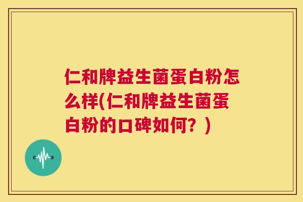 仁和牌益生菌蛋白粉怎么样(仁和牌益生菌蛋白粉的口碑如何？)
