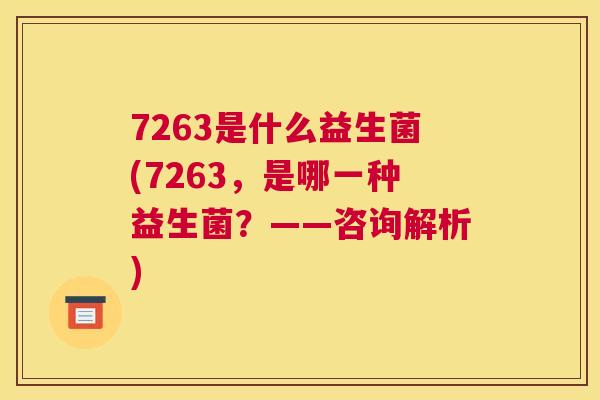 7263是什么益生菌(7263，是哪一种益生菌？——咨询解析)