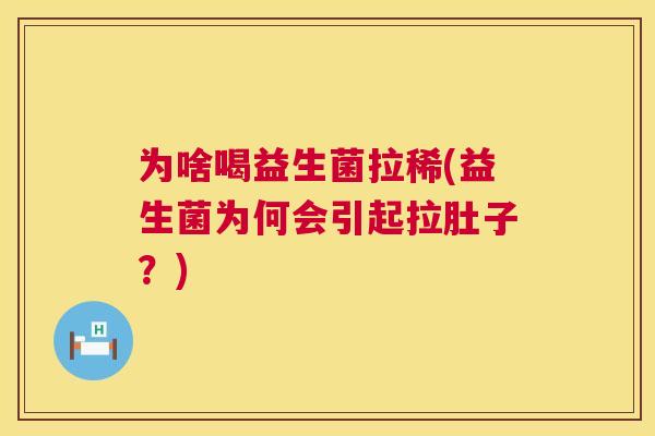 为啥喝益生菌拉稀(益生菌为何会引起拉肚子？)