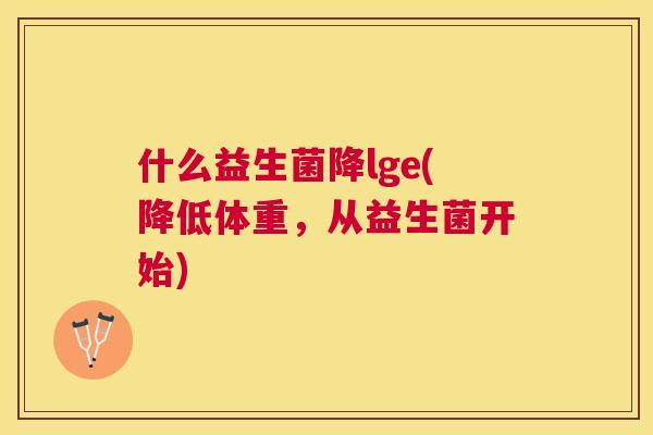 什么益生菌降lge(降低体重，从益生菌开始)