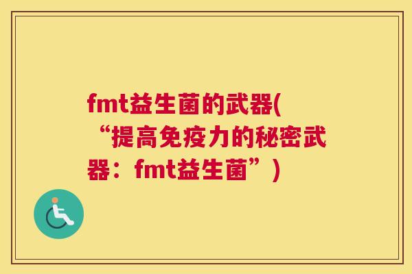 fmt益生菌的武器(“提高免疫力的秘密武器：fmt益生菌”)