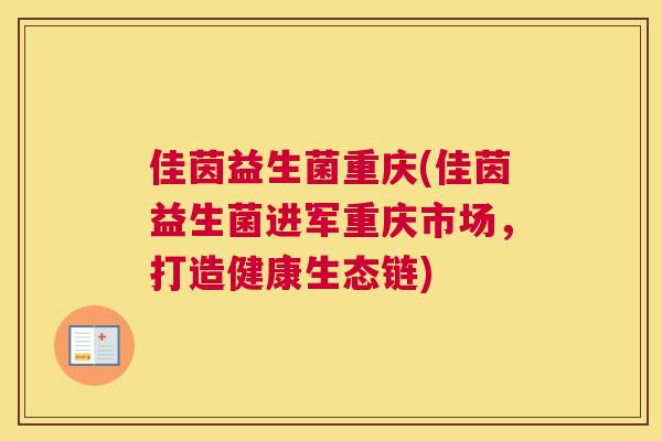 佳茵益生菌重庆(佳茵益生菌进军重庆市场，打造健康生态链)