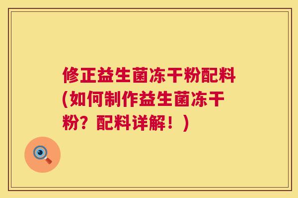 修正益生菌冻干粉配料(如何制作益生菌冻干粉？配料详解！)