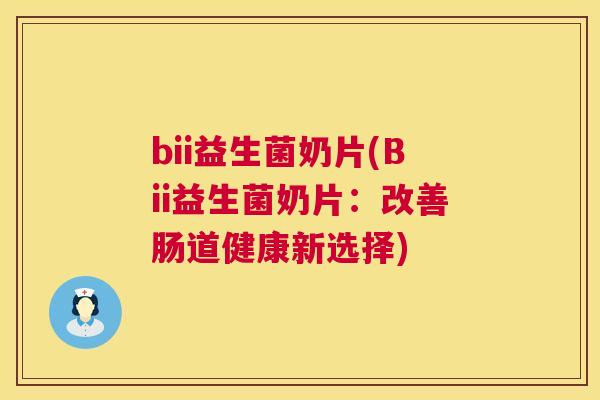 bii益生菌奶片(Bii益生菌奶片：改善肠道健康新选择)