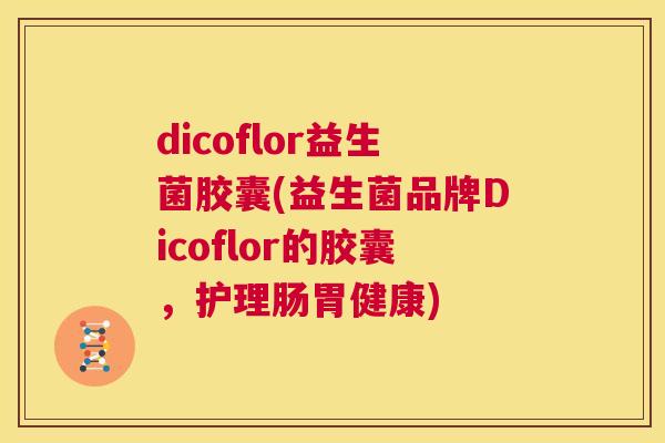 dicoflor益生菌胶囊(益生菌品牌Dicoflor的胶囊，护理肠胃健康)