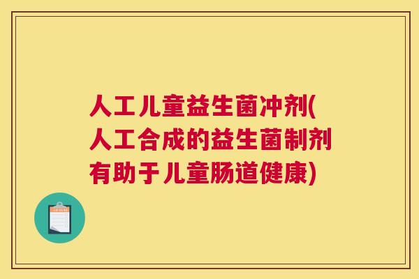 人工儿童益生菌冲剂(人工合成的益生菌制剂有助于儿童肠道健康)