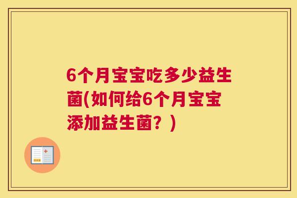 6个月宝宝吃多少益生菌(如何给6个月宝宝添加益生菌？)