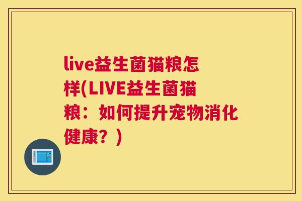 live益生菌猫粮怎样(LIVE益生菌猫粮：如何提升宠物消化健康？)