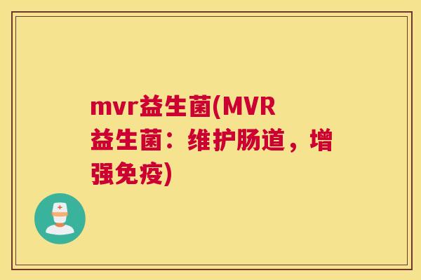 mvr益生菌(MVR益生菌：维护肠道，增强免疫)