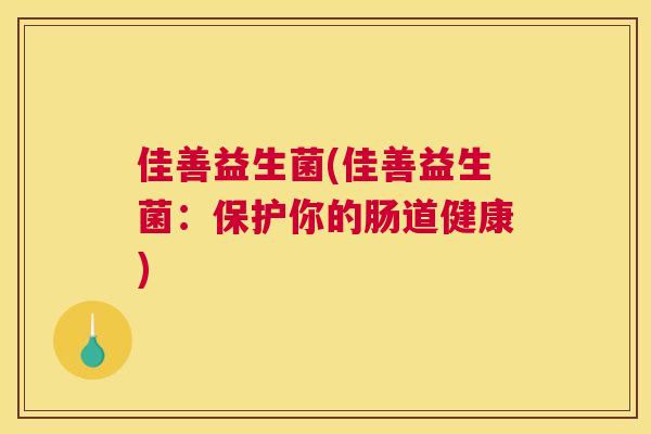 佳善益生菌(佳善益生菌：保护你的肠道健康)