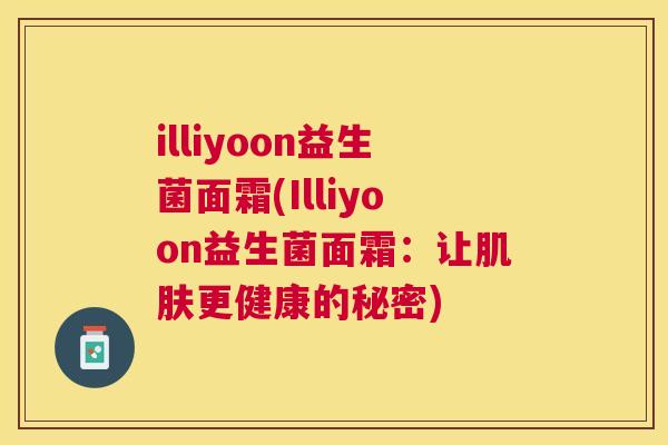 illiyoon益生菌面霜(Illiyoon益生菌面霜：让肌肤更健康的秘密)
