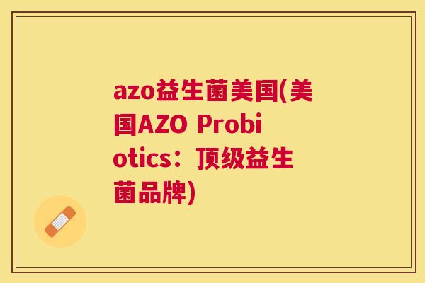 azo益生菌美国(美国AZO Probiotics：顶级益生菌品牌)