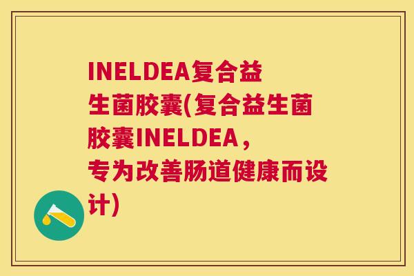 INELDEA复合益生菌胶囊(复合益生菌胶囊INELDEA，专为改善肠道健康而设计)