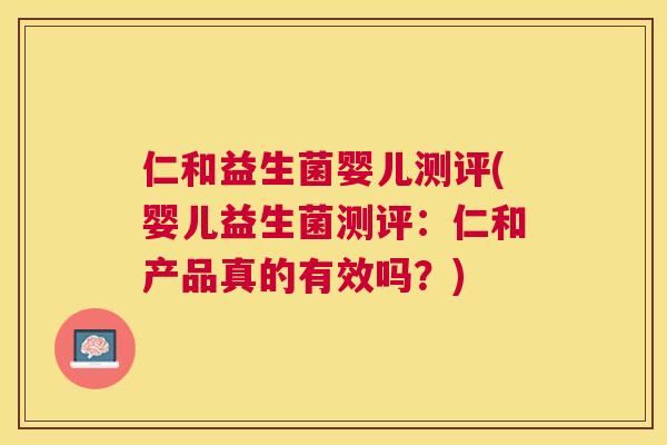 仁和益生菌婴儿测评(婴儿益生菌测评：仁和产品真的有效吗？)