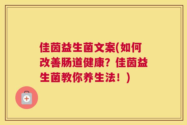 佳茵益生菌文案(如何改善肠道健康？佳茵益生菌教你养生法！)