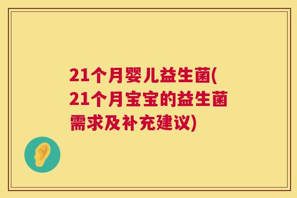 21个月婴儿益生菌(21个月宝宝的益生菌需求及补充建议)