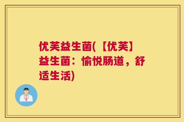 优芙益生菌(【优芙】益生菌：愉悦肠道，舒适生活)