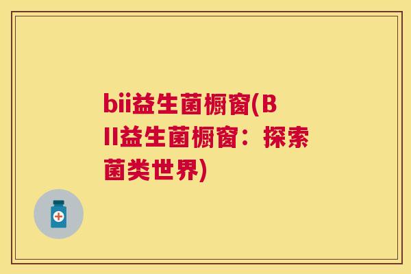 bii益生菌橱窗(BII益生菌橱窗：探索菌类世界)