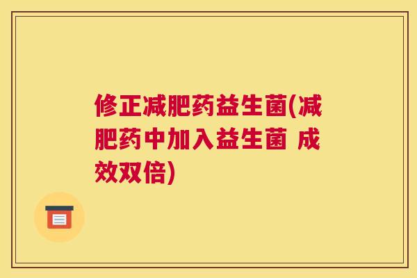 修正减肥药益生菌(减肥药中加入益生菌 成效双倍)