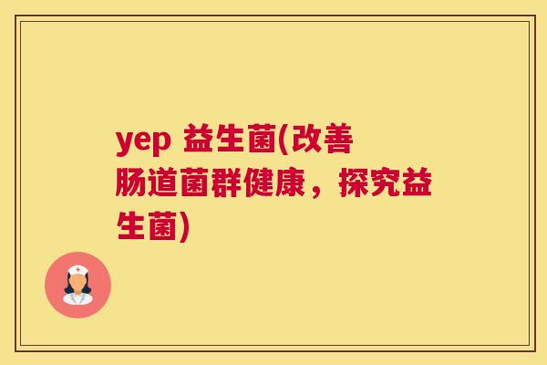 yep 益生菌(改善肠道菌群健康，探究益生菌)