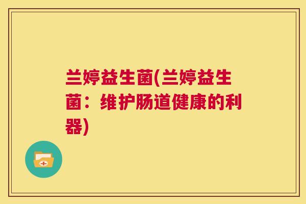 兰婷益生菌(兰婷益生菌：维护肠道健康的利器)