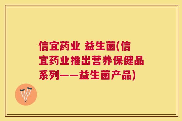 信宜药业 益生菌(信宜药业推出营养保健品系列——益生菌产品)