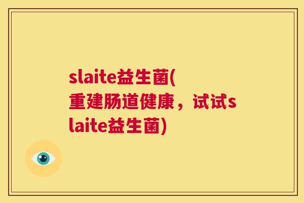 slaite益生菌(重建肠道健康，试试slaite益生菌)