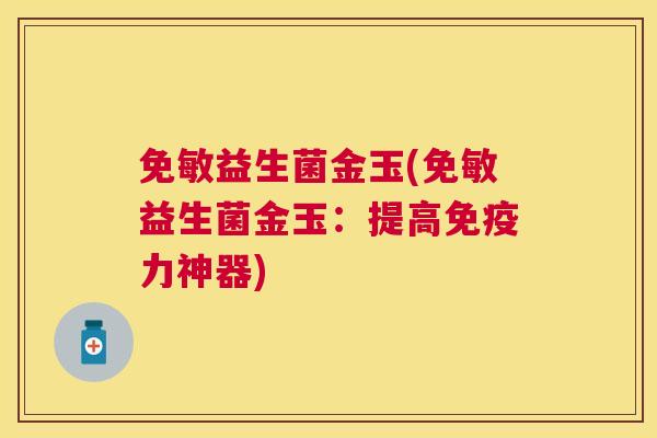 免敏益生菌金玉(免敏益生菌金玉：提高免疫力神器)