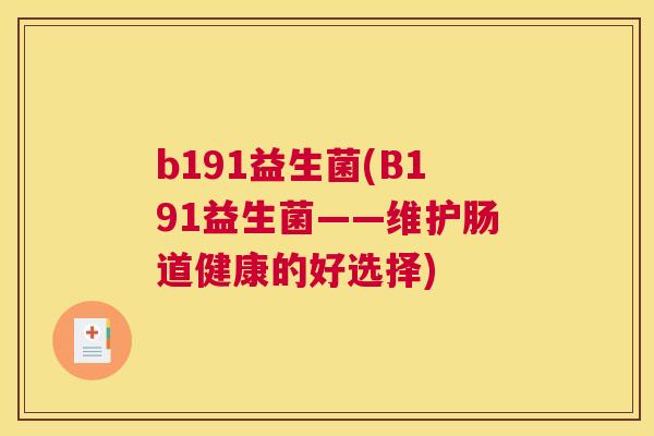 b191益生菌(B191益生菌——维护肠道健康的好选择)