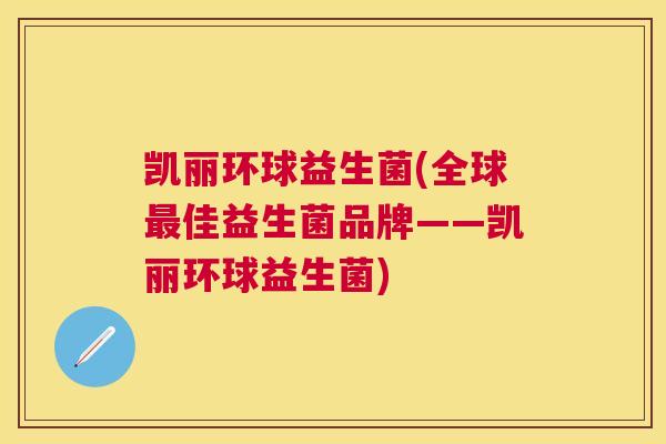 凯丽环球益生菌(全球最佳益生菌品牌——凯丽环球益生菌)
