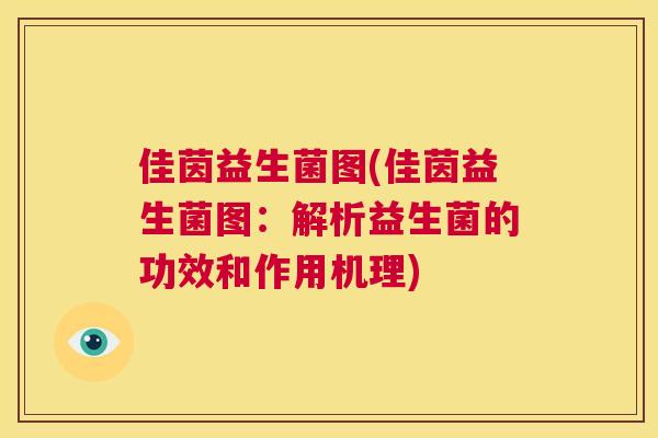 佳茵益生菌图(佳茵益生菌图：解析益生菌的功效和作用机理)