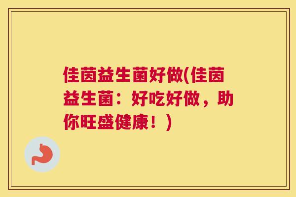 佳茵益生菌好做(佳茵益生菌：好吃好做，助你旺盛健康！)
