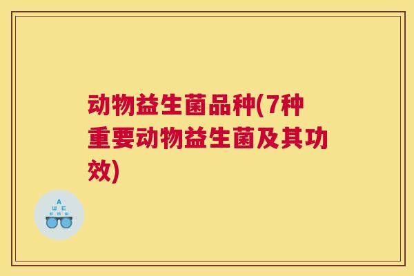 动物益生菌品种(7种重要动物益生菌及其功效)