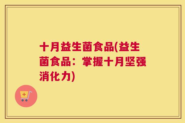 十月益生菌食品(益生菌食品：掌握十月坚强消化力)