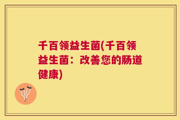 千百领益生菌(千百领益生菌：改善您的肠道健康)