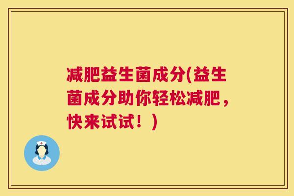 减肥益生菌成分(益生菌成分助你轻松减肥，快来试试！)