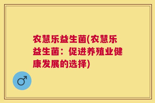 农慧乐益生菌(农慧乐益生菌：促进养殖业健康发展的选择)