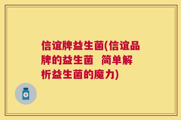 信谊牌益生菌(信谊品牌的益生菌  简单解析益生菌的魔力)