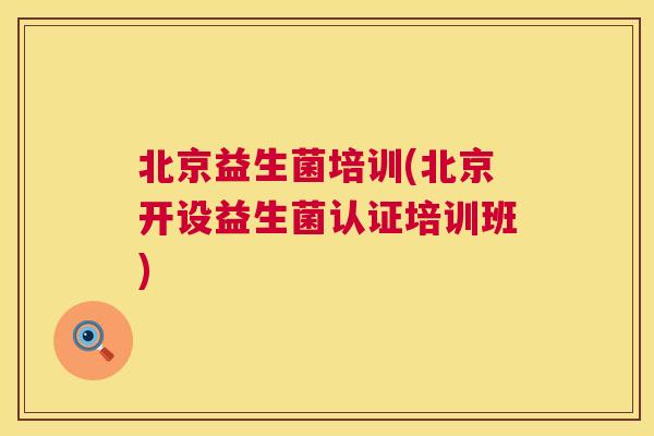 北京益生菌培训(北京开设益生菌认证培训班)