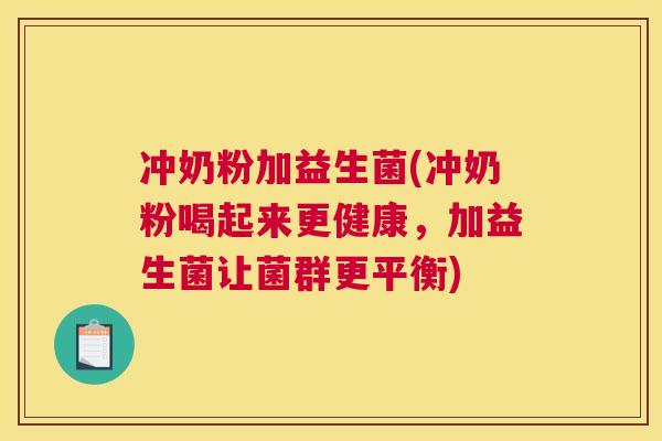 冲奶粉加益生菌(冲奶粉喝起来更健康，加益生菌让菌群更平衡)