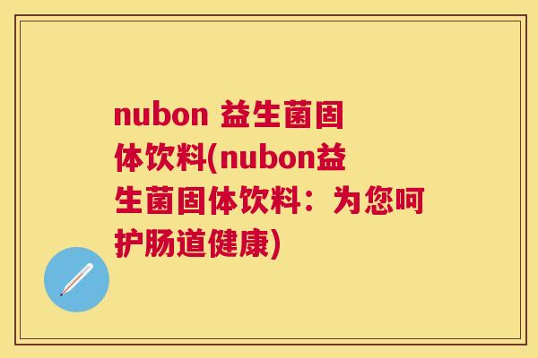 nubon 益生菌固体饮料(nubon益生菌固体饮料：为您呵护肠道健康)