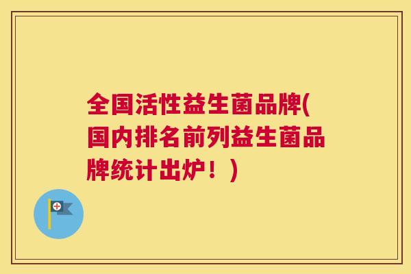 全国活性益生菌品牌(国内排名前列益生菌品牌统计出炉！)