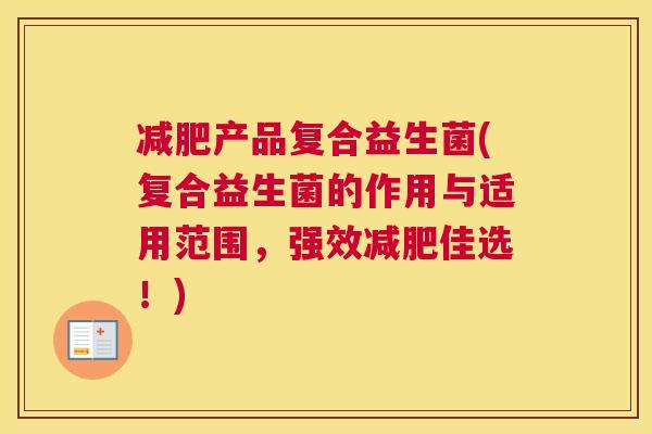 减肥产品复合益生菌(复合益生菌的作用与适用范围，强效减肥佳选！)